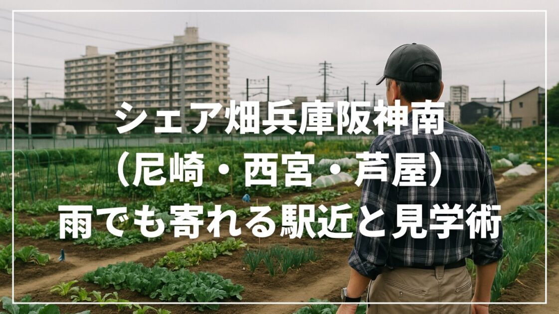 シェア畑兵庫阪神南（尼崎・西宮・芦屋）｜雨でも寄れる駅近と見学術