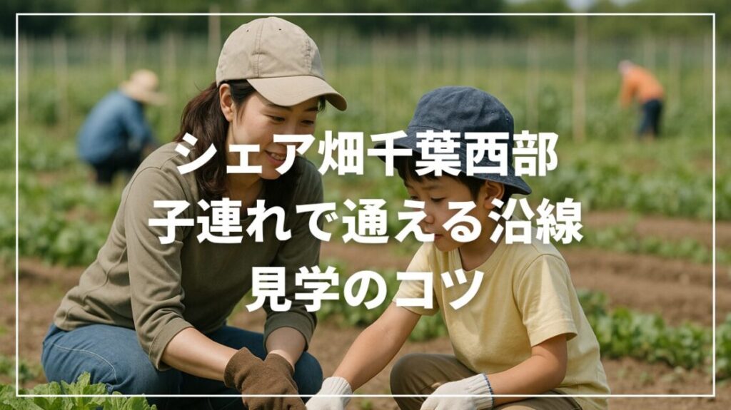 シェア畑千葉西部｜子連れで通える沿線と見学のコツ