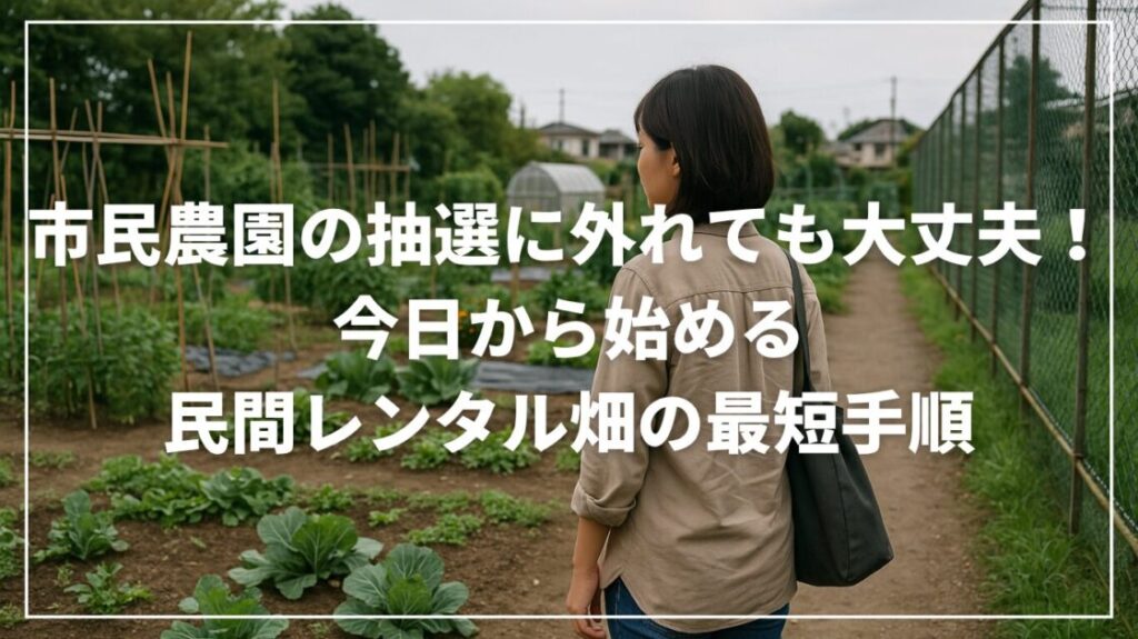市民農園の抽選に外れても大丈夫！今日から始める民間レンタル畑の最短手順