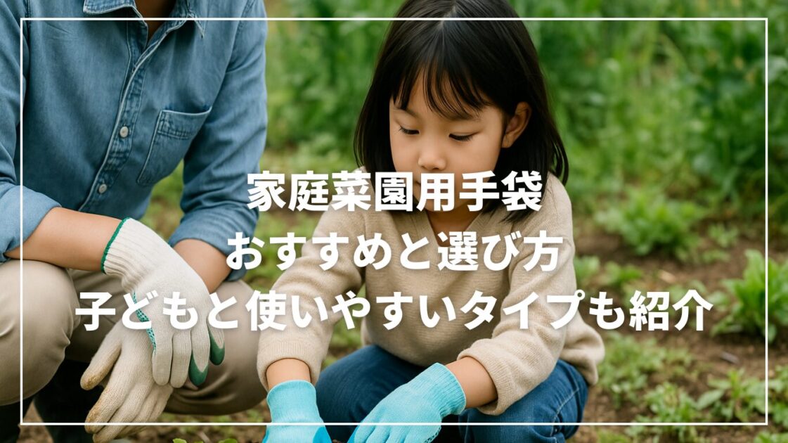家庭菜園用手袋のおすすめと選び方｜子どもと使いやすいタイプも紹介