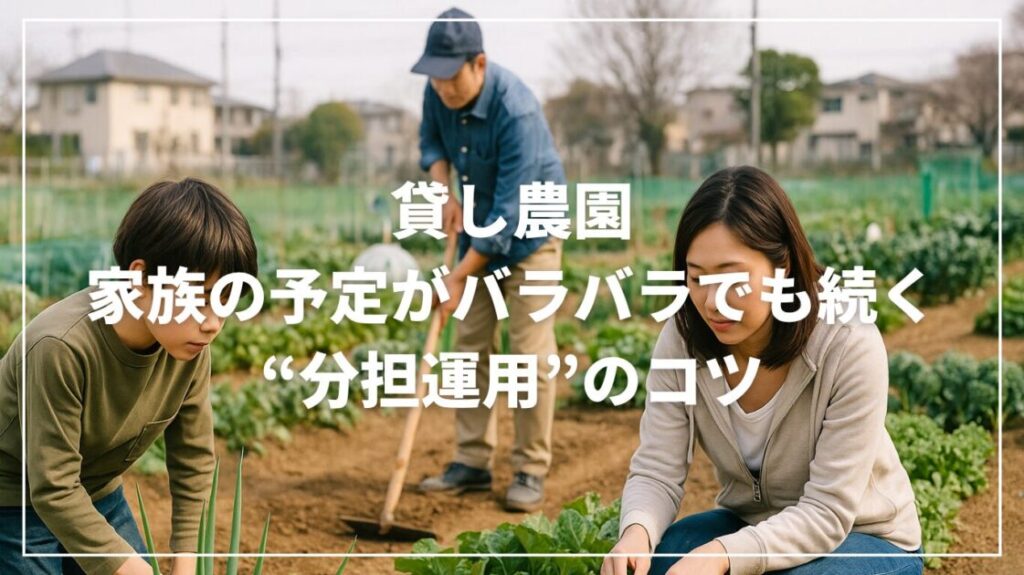 貸し農園で家族の予定がバラバラでも続く“分担運用”のコツ