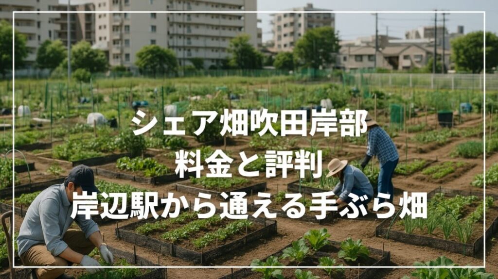 シェア畑吹田岸部の料金と評判｜岸辺駅から通える手ぶら畑