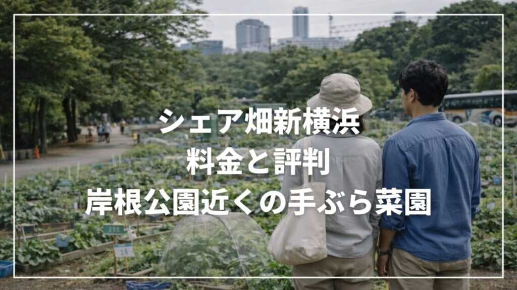 シェア畑新横浜の料金と評判｜岸根公園近くの手ぶら菜園