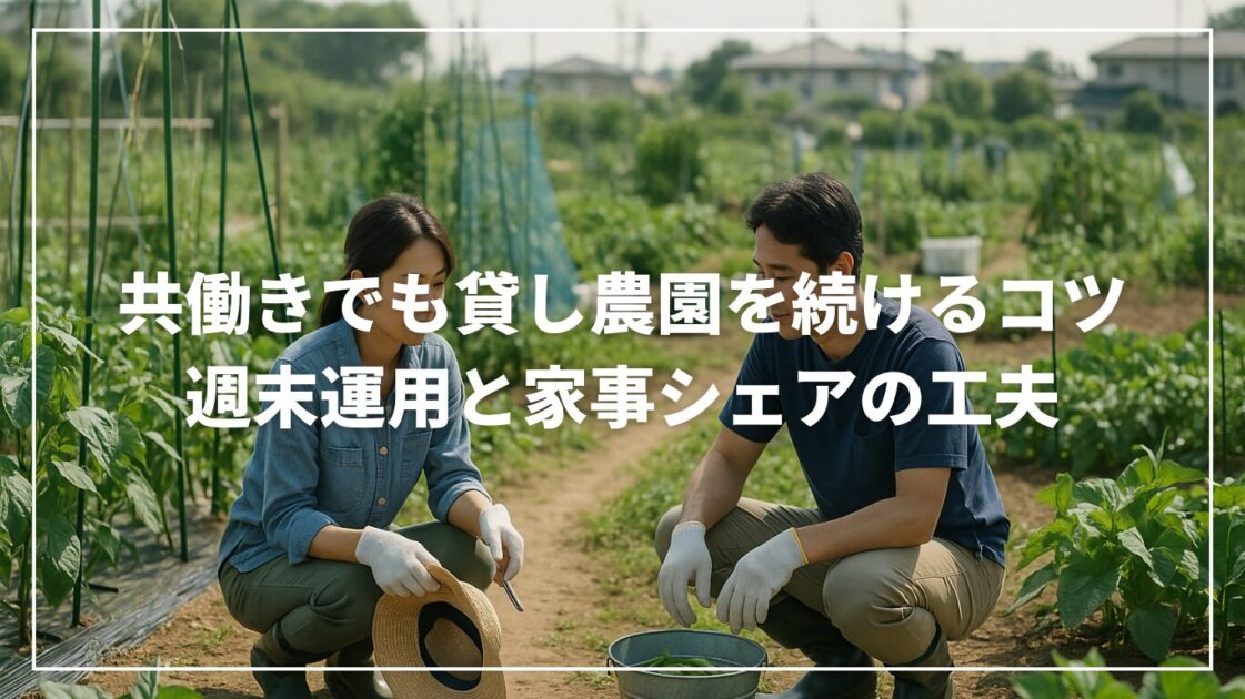 共働きでも貸し農園を続けるコツ｜週末運用と家事シェアの工夫