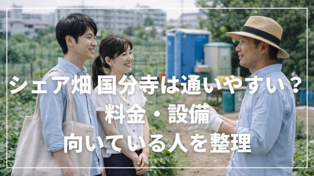 シェア畑 国分寺は通いやすい？料金・設備・向いている人を整理