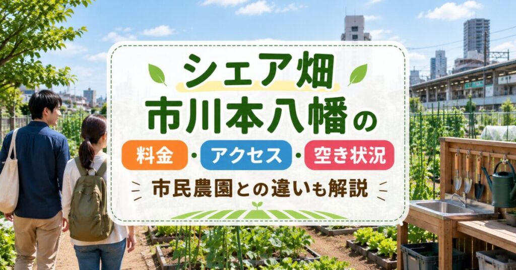 シェア畑市川本八幡の料金・アクセス・空き状況|市民農園との違いも解説
