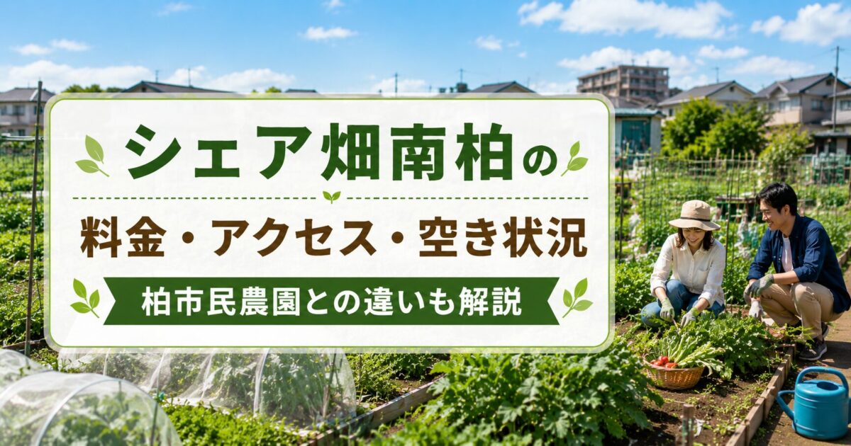 シェア畑南柏の料金・アクセス・空き状況｜柏市民農園との違いも解説