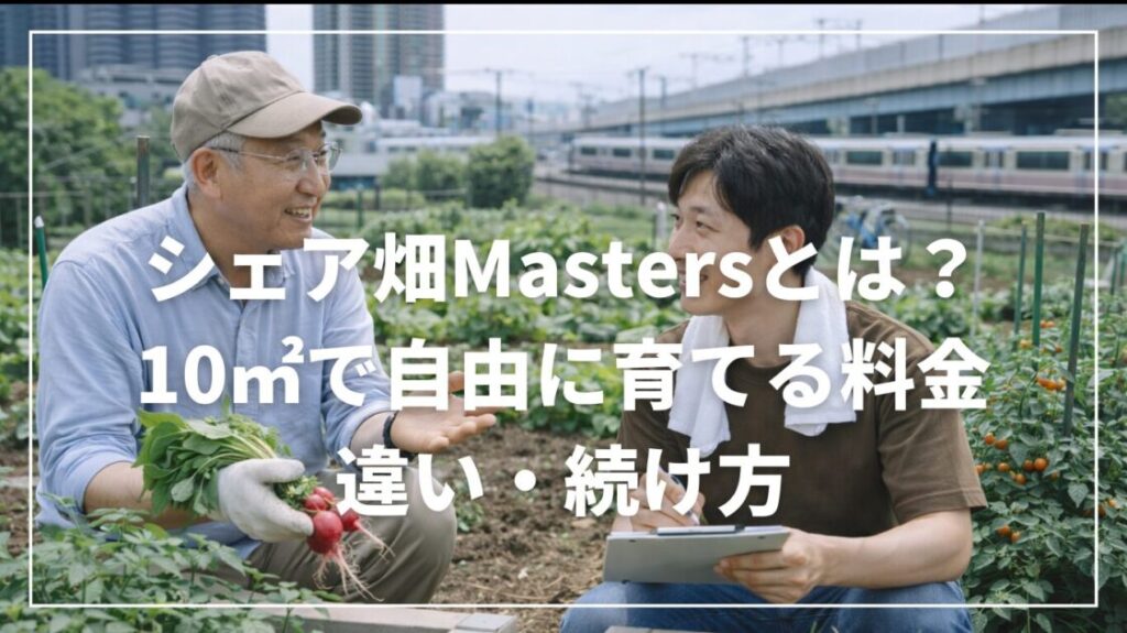 シェア畑Mastersとは？10㎡で自由に育てる料金・違い・続け方