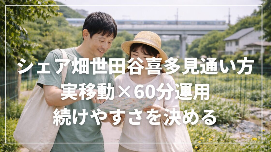 シェア畑世田谷喜多見の通い方｜実移動×60分運用で続けやすさを決める