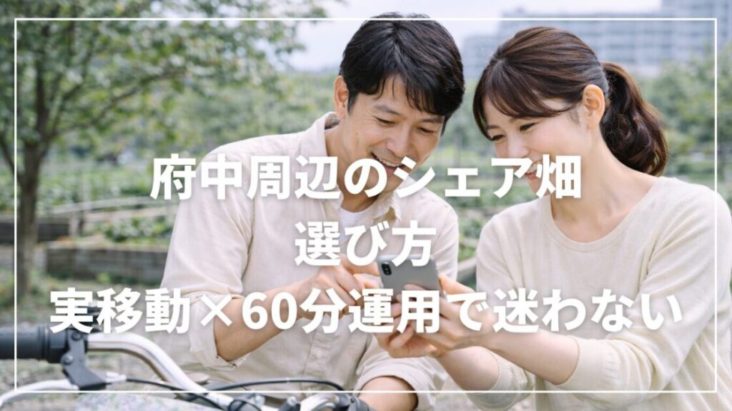 府中周辺のシェア畑の選び方|実移動×60分運用で迷わない