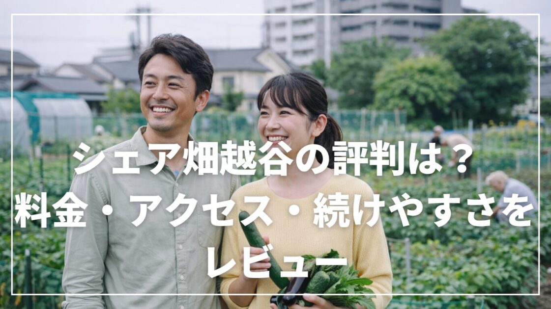 シェア畑越谷の評判は？料金・アクセス・続けやすさをレビュー