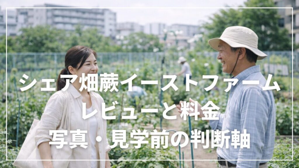 シェア畑蕨イーストファームのレビューと料金｜写真・見学前の判断軸