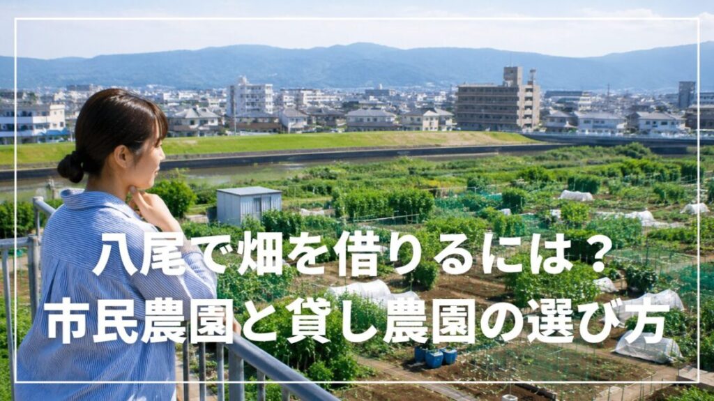 八尾で畑を借りるには？市民農園と貸し農園の選び方